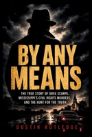 By Any Means: The True Story of Greg Scarpa, Mississippi’s Civil Rights Murders, and the Hunt for the Truth B0HG8DBZ8P Book Cover