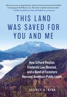 This Land Was Saved for You and Me: How Gifford Pinchot, Frederick Law Olmsted, and a Band of Foresters Rescued America's Public Lands 0811771660 Book Cover