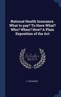 National Health Insurance: What to Pay? to Have What? Who? When? How? A Plain Exposition of the Act 1376700557 Book Cover