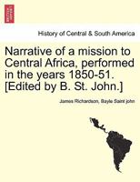 Narrative of a mission to Central Africa, performed in the years 1850-51. [Edited by B. St. John.] 1241491682 Book Cover