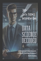 DATA SCIENCE Decoded- 300+ Data Science Interview Q&A: Outsmart Interviews by Cunning Answers B0DQ58S5TV Book Cover
