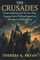 The Crusades: A Comprehensive Account of The Three Major Campaigns: Wars of Faith and Conquest and Their Impact on Medieval History B0FRB27CFB Book Cover