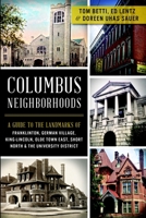 Columbus Neighborhoods: A Guide to the Landmarks of Franklinton, German Village, King-Lincoln, Olde Town East, Short North the University District 1609496698 Book Cover