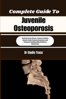 Complete Guide To Juvenile Osteoporosis: Stronger Bones, Better Balance, And Lasting Mobility Through Nutrition, Exercise, Fall Prevention, And Healthy Aging Strategies B0HFFZJ57K Book Cover