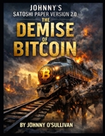 The Demise of Bitcoin: Johnny's Satoshi Paper Version 2.0 B0H7CRCL8W Book Cover