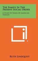 The Family in the Present Social Order: A Study of Needs of American Families 1258277263 Book Cover