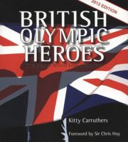 British Olympic Heroes: The Best of British Gold Medallists 0956708110 Book Cover