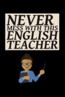 Never Mess With This English Teacher: English Teacher Appreciation Gift Suitable for Teacher Appreciation Week and True Inspiration For Any Educator 1691878154 Book Cover