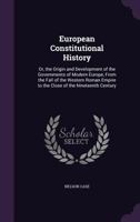 European Constitutional History Or, the Origin and Development of the Governments of Modern Europe 1341217493 Book Cover