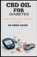 CBD OIL FOR DIABETES: Complete Guide for the Treatment of Diabetes B08F6TXZ8W Book Cover