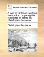 A View of Sir Isaac Newton's Method for Comparing the Resistance of Solids 1148983724 Book Cover