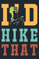 I'd Hike That: Great Hiking Gift, Hiking Gifts, Trail Log Book, Hiker's Journal, 6 x 9 Travel Size Hiking Planner 1697259111 Book Cover