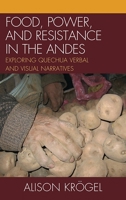 Food, Power, and Resistance in the Andes: Exploring Quechua Verbal and Visual Narratives 0739147609 Book Cover