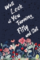 Well Look at You Turning Fifty and Shit: Funny 50th Birthday Sarcastic Gag Gift. Floral Flower Vintage Look Cute 50 Birthday Gift For Girls, Men, Women. 100 Pages 6 by 9 inch Decorative Birthday Line  1712734849 Book Cover