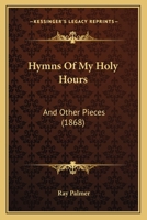 Hymns of My Holy Hours, and Other Pieces 1166020533 Book Cover