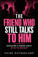 The Friend Who Still Talks to Him: Navigating a Shared Circle After the Breakup B0HJ5PR5X2 Book Cover