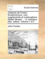 Johannis de Fordun Scotichronicon, cum supplementis et continuatione Walteri Boweri, ... E codicibus Mss. editum. Volume 1 of 2 114073640X Book Cover