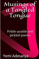 Musings of a Tangled Tongue: Prittle-prattle and pickled poems 1530905273 Book Cover
