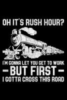 Oh It's Rush Hour? I'm Gonna Let You Get To Work But First I Gotta Cross This Road: Lined A5 Notebook for Train Drivers 1711781460 Book Cover