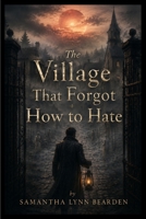 The Village That Forgot How to Hate B0HFZY45NQ Book Cover