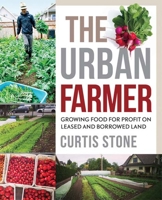 The Urban Farmer: Growing Food for Profit on Leased and Borrowed Land 0865718016 Book Cover
