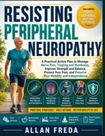 Resisting Peripheral Neuropathy: A Practical Action Plan to Manage Nerve Pain, Tingling and Numbness, Improve Strength and Balance, Protect Your Feet, and Preserve Your Mobility and Independence B0HFBHL98T Book Cover