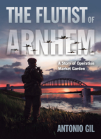 The Flutist of Arnhem : A Story of Operation Market Garden 1682474631 Book Cover