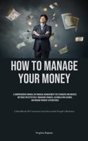 How To Manage Your Money: A Comprehensive Manual On Financial Management For Teenagers And Novices: Methods For Effectively Managing Finances, A 1835734057 Book Cover