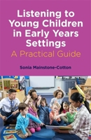 Listening to Young Children in Early Years Settings: A Practical Guide 1785924699 Book Cover