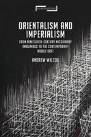 Orientalism and Imperialism: From Nineteenth-Century Missionary Imaginings to the Contemporary Middle East 1350146528 Book Cover