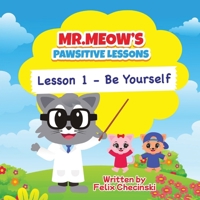 Mr.Meow's Pawsitive Lessons: Lesson 1 - Be Yourself 173800970X Book Cover