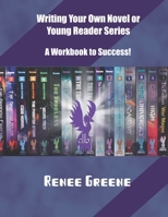 Writing Your Own Novel or Young Reader Series: A Workbook to Success 1725882477 Book Cover