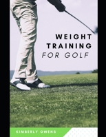 WEIGHT TRAINING FOR GOLF: THE ULTIMATE EXERCISE AND TRAINING GUIDE FOR PROS AND BEGINNERS ALIKE B092469W7W Book Cover