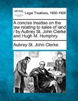 A concise treatise on the law relating to sales of land / by Aubrey St. John Clerke and Hugh M. Humphry. 1240071337 Book Cover