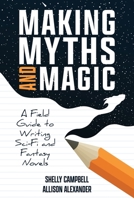 Making Myths and Magic: A Field Guide to Writing Sci-Fi and Fantasy Novels 1989423396 Book Cover