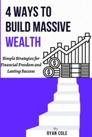 4 WAYS TO BUILD MASSIVE WEALTH: Simple Strategies for Financial Freedom and Lasting Success B0FS6ZR28P Book Cover