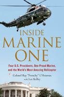 Inside Marine One: Four U.S. Presidents, One Proud Marine, and the World's Most Amazing Helicopter 1250041449 Book Cover