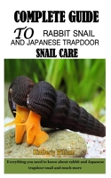 COMPLETE GUIDE TO RABBIT SNAIL AND JAPANESE TRAPDOOR SNAIL CARE: Everything you need to know about rabbit and Japanese trapdoor snail and much more B091CPB92N Book Cover