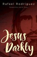 Jesus Darkly: Remembering Jesus with the New Testament 150183911X Book Cover