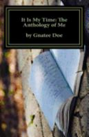 It Is My Time: The Anthology of Me: It Is My Time, Is a Collection of My Poetry from Age 10 to 24. Journey with Me as You Look Through the Eyes of a 10-Year-Old Eighth Grader, 16-Year-Old College Fres 0998988901 Book Cover