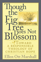 Though the Fig Tree Does Not Blossom: Toward a Responsible Theology of Christian Hope 1498235832 Book Cover