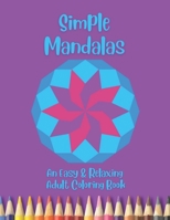 Simple Mandalas: An Easy & Relaxing Adult Coloring Book: Accessible Activity for All Ages & Abilities B09TF4F6T7 Book Cover