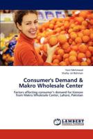 Consumer's Demand & Makro Wholesale Center: Factors affecting consumer’s demand for kinnow from Makro Wholesale Center, Lahore, Pakistan 3659184705 Book Cover