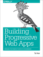 Building Progressive Web Apps: Bringing the Power of Native to the Browser 1491961651 Book Cover