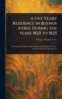A Five Years' Residence in Buenos Ayres, During the Years 1820 to 1825 1023295202 Book Cover