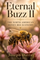 Eternal Buzz ll The North American Honey Bee Economy: The North American Honey Bee Economy B0HFL2YDXM Book Cover