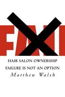 Hair Salon Ownership: Failure Is Not an Option 1468191292 Book Cover