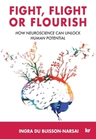 Fight, Flight or Flourish: How neuroscience can Unlock human potential 1869228286 Book Cover