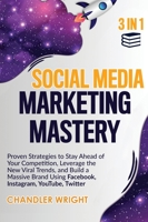 Social Media Marketing Mastery : 3 in 1 - Proven Strategies to Stay Ahead of Your Competition, Leverage the New Viral Trends, and Build a Massive Brand Using Facebook, Instagram, YouTube, Twitter 1951754867 Book Cover