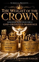 The Weight Of The Crown: KINGDOM PRINCIPLES FOR A GOD-ORDAINED MARRIAGE B0HGM8Q8NT Book Cover